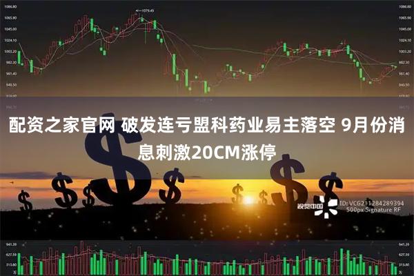 配资之家官网 破发连亏盟科药业易主落空 9月份消息刺激20CM涨停